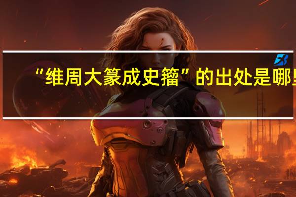 “维周大篆成史籀”的出处是哪里