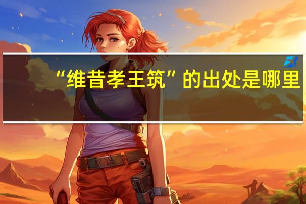 “维昔孝王筑”的出处是哪里