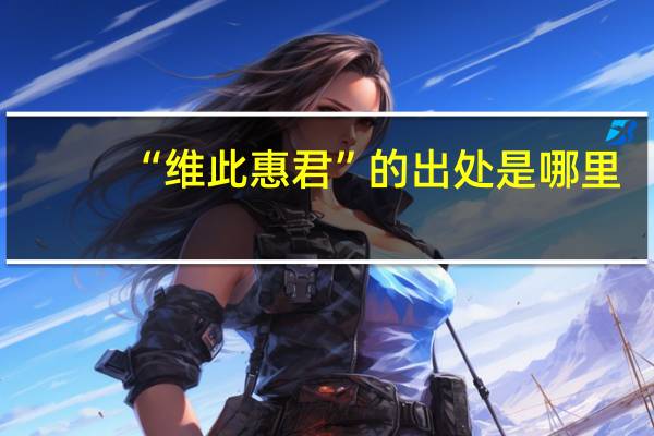 “维此惠君”的出处是哪里