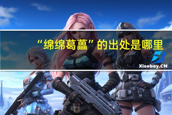 “绵绵葛藟”的出处是哪里