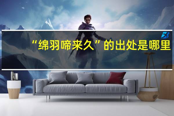 “绵羽啼来久”的出处是哪里