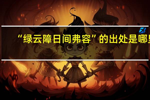 “绿云障日间弗容”的出处是哪里