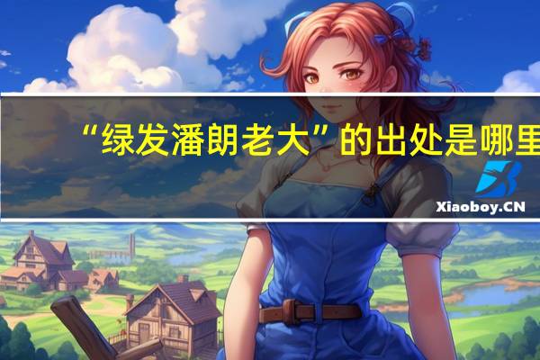 “绿发潘朗老大”的出处是哪里