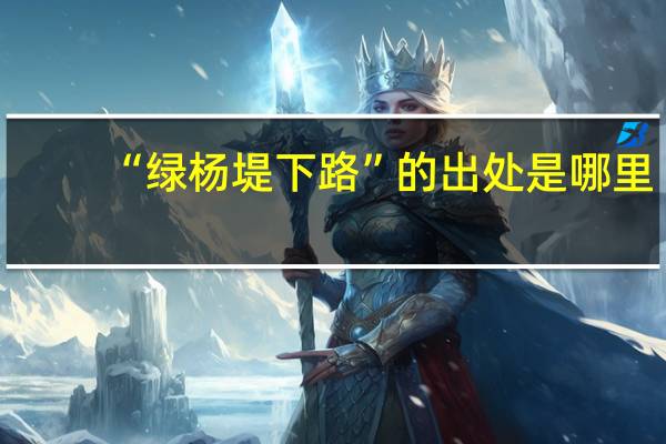 “绿杨堤下路”的出处是哪里