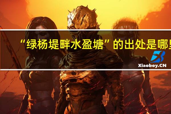 “绿杨堤畔水盈塘”的出处是哪里