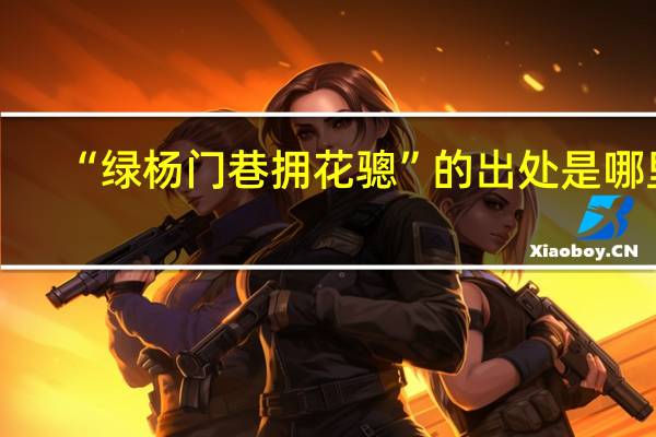 “绿杨门巷拥花骢”的出处是哪里