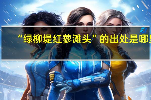 “绿柳堤红蓼滩头”的出处是哪里