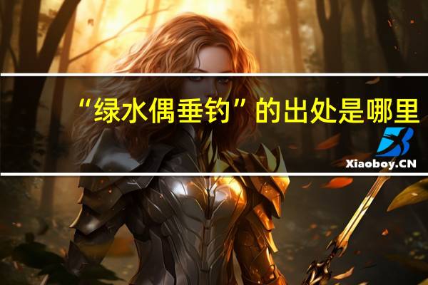 “绿水偶垂钓”的出处是哪里