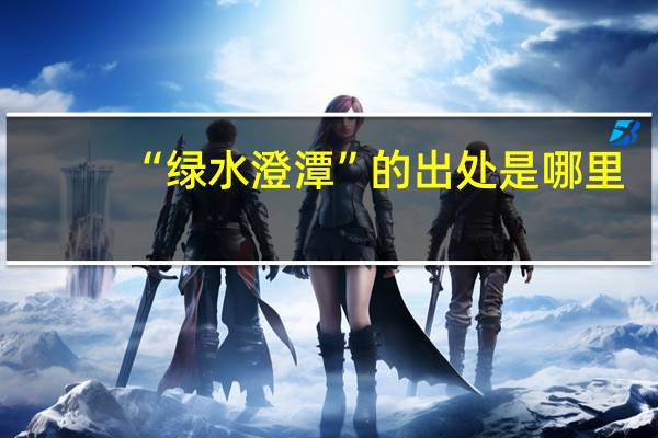 “绿水澄潭”的出处是哪里