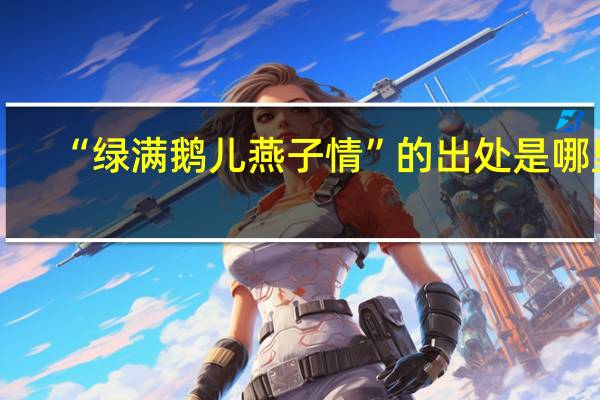 “绿满鹅儿燕子情”的出处是哪里