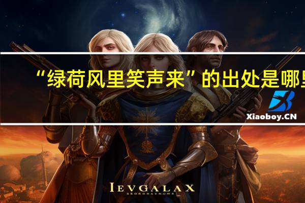 “绿荷风里笑声来”的出处是哪里