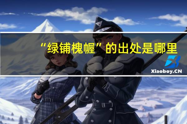 “绿铺槐幄”的出处是哪里