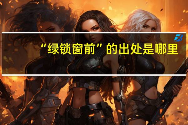 “绿锁窗前”的出处是哪里