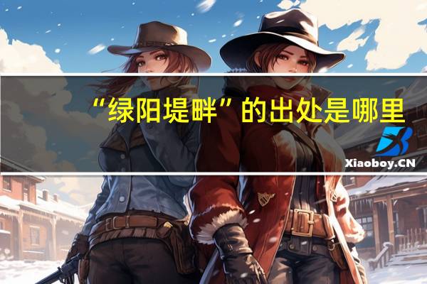 “绿阳堤畔”的出处是哪里