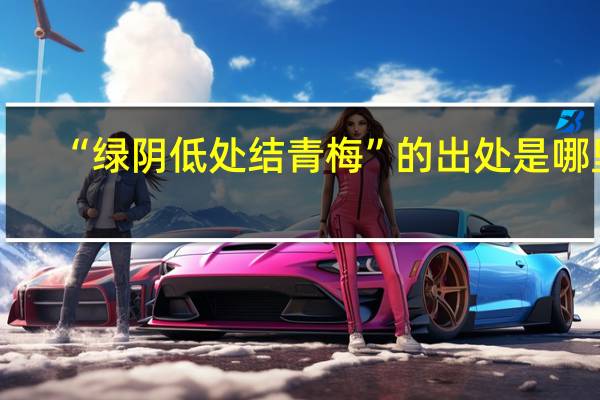 “绿阴低处结青梅”的出处是哪里