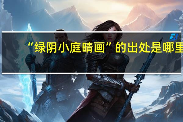 “绿阴小庭晴画”的出处是哪里