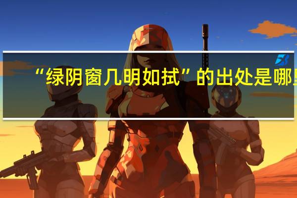 “绿阴窗几明如拭”的出处是哪里