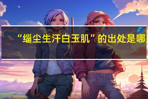 “缁尘生汗白玉肌”的出处是哪里
