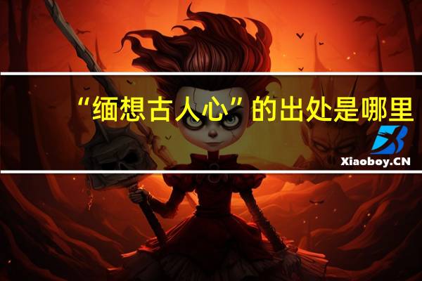 “缅想古人心”的出处是哪里