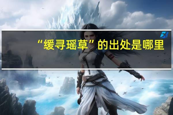 “缓寻瑶草”的出处是哪里