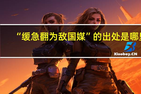 “缓急翻为敌国媒”的出处是哪里