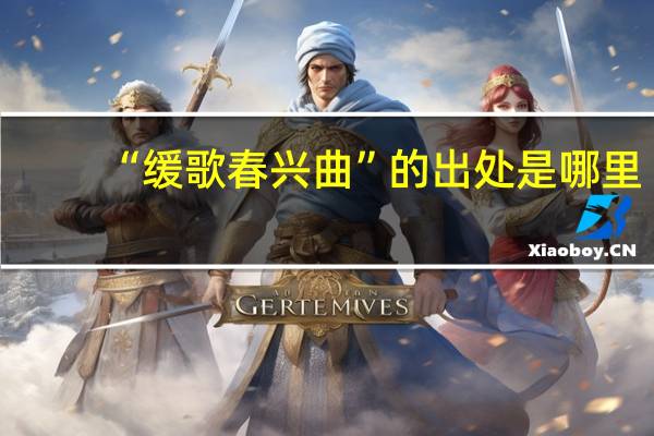 “缓歌春兴曲”的出处是哪里
