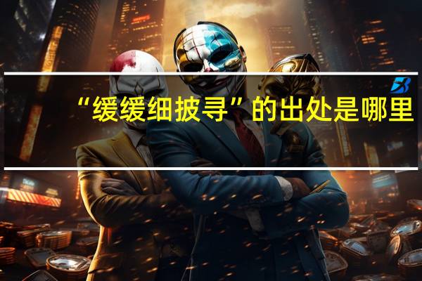 “缓缓细披寻”的出处是哪里