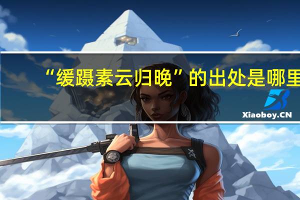 “缓蹑素云归晚”的出处是哪里