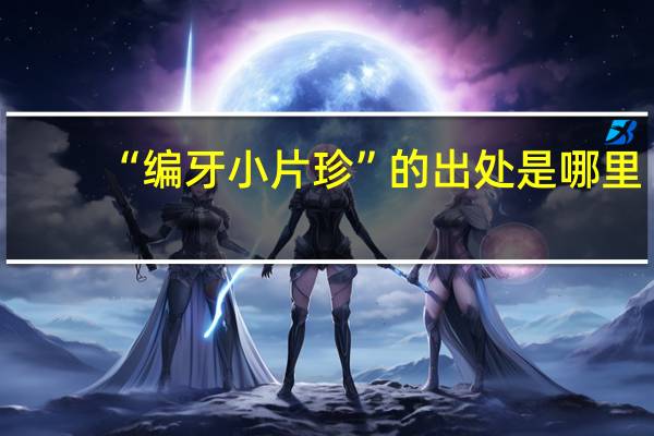 “编牙小片珍”的出处是哪里