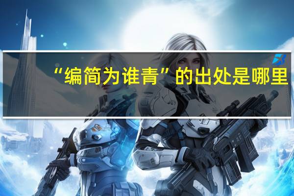 “编简为谁青”的出处是哪里