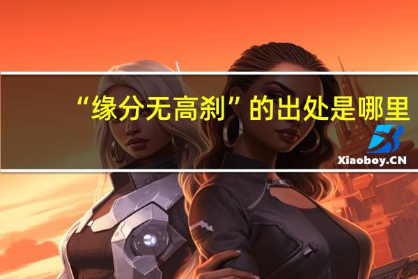 “缘分无高刹”的出处是哪里