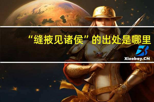 “缝掖见诸侯”的出处是哪里