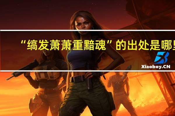 “缟发萧萧重黯魂”的出处是哪里