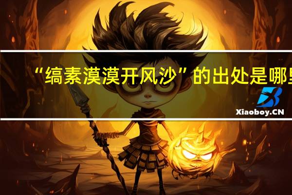 “缟素漠漠开风沙”的出处是哪里