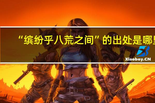 “缤纷乎八荒之间”的出处是哪里
