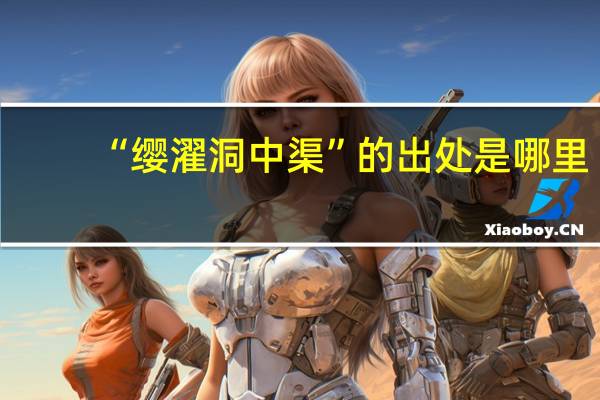 “缨濯洞中渠”的出处是哪里