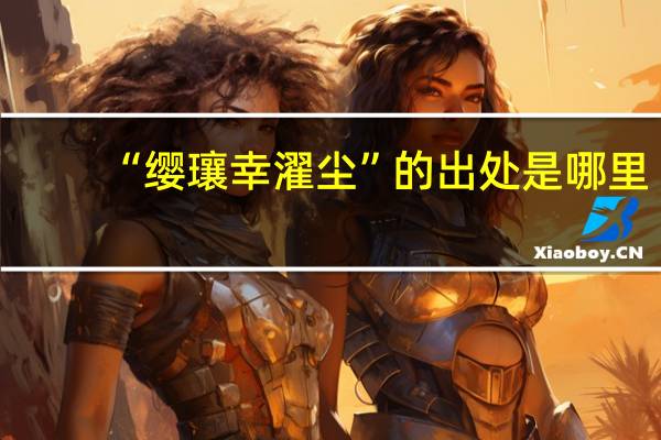 “缨瓖幸濯尘”的出处是哪里