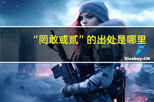 “罔敢或贰”的出处是哪里