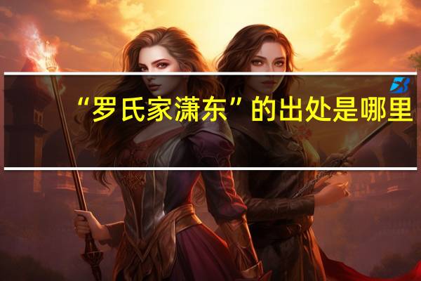 “罗氏家潇东”的出处是哪里