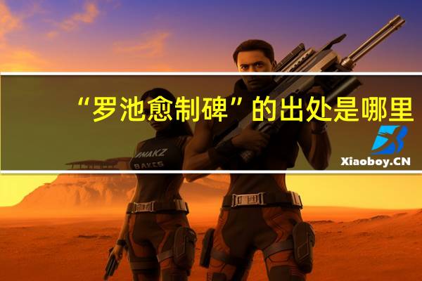 “罗池愈制碑”的出处是哪里