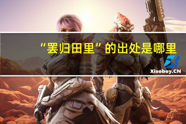 “罢归田里”的出处是哪里