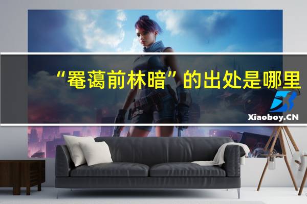 “罨蔼前林暗”的出处是哪里