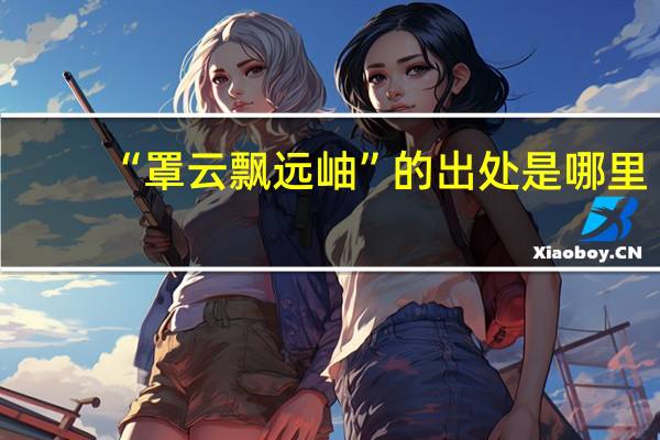 “罩云飘远岫”的出处是哪里
