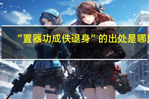 “置器功成佚退身”的出处是哪里