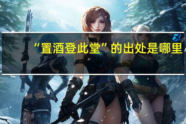 “置酒登此堂”的出处是哪里
