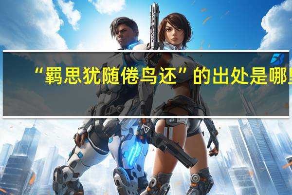 “羁思犹随倦鸟还”的出处是哪里