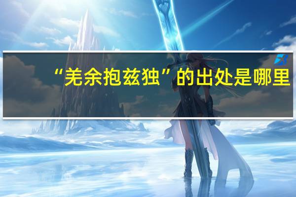 “羌余抱兹独”的出处是哪里