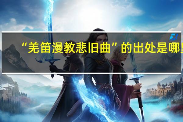 “羌笛漫教悲旧曲”的出处是哪里