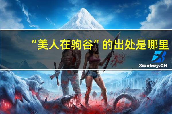 “美人在驹谷”的出处是哪里