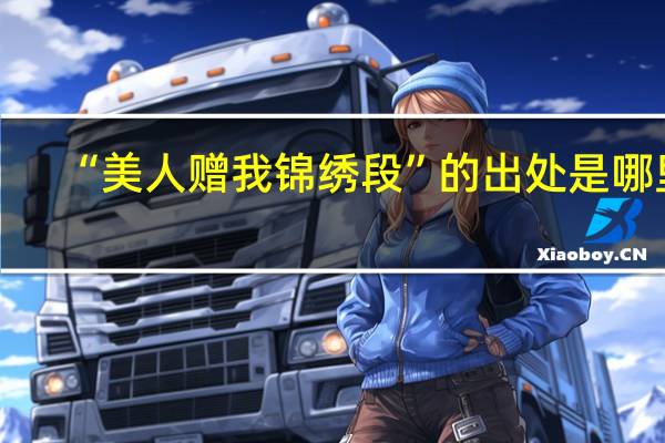 “美人赠我锦绣段”的出处是哪里